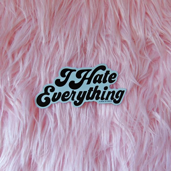 "I Hate Everything" Vinyl Sticker